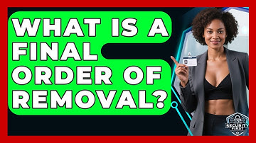 What Is A Final Order Of Removal? - SecurityFirstCorp.com