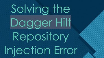 Solving the Dagger Hilt Repository Injection Error