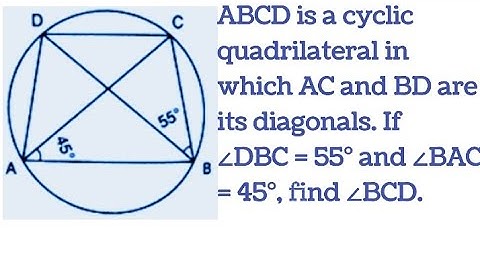 ABCD is a cyclic quadrilateral , AC and BD are its diagonals. If∠DBC = 55° and ∠BAC = 45°,find ∠BCD.
