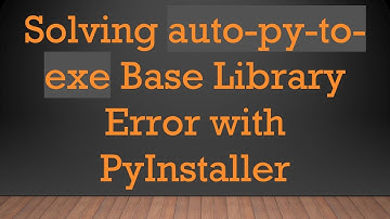 Solving auto-py-to-exe Base Library Error with PyInstaller