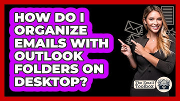 How Do I Organize Emails With Outlook Folders On Desktop? - TheEmailToolbox.com