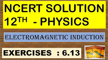 NCERT SOLUTION | CLASS 12 PHYSICS | EXERCISES 6.13 ELECTROMAGNETIC INDUCTION |CBSE NEET IIT JEE KVPY