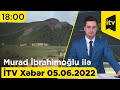 İTV Xəbər - 05.06.2022 (18:00)