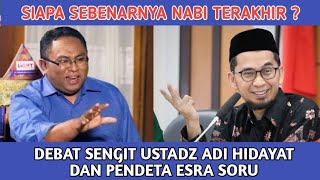 Siapa Sebenarnya Nabi Terakhir ? Debat Sengit Ustadz Adi Hidayat Dan Pendeta Esra Soru !!