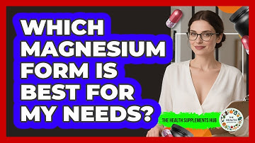 Which Magnesium Form Is Best For My Needs? - The Health Supplement Hub