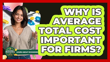 Why Is Average Total Cost Important For Firms?