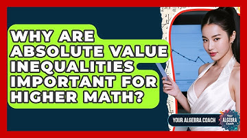 Why Are Absolute Value Inequalities Important For Higher Math? - Your Algebra Coach