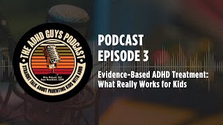 Ep. 3 The ADHD Guys Podcast: EvidenceBased ADHD Treatment: What Really Works for Kids