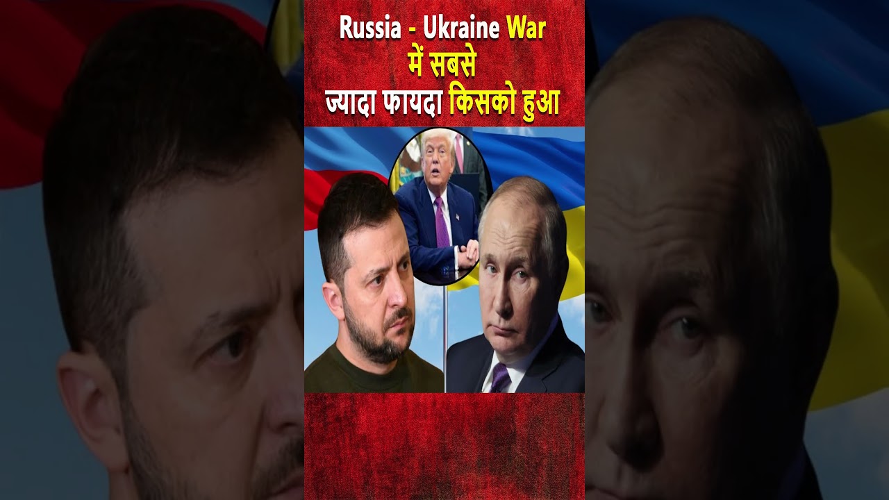 Russia Ukraine War में सबसे ज्यादा फायदा किसको हुआ? Who benefits from Russia’s war in Ukraine?