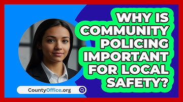 Why Is Community Policing Important For Local Safety? - CountyOffice.org
