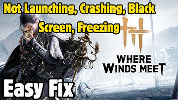 Fix Where Winds Meet Not Launching, Crashing, Black Screen, Freezing on PC