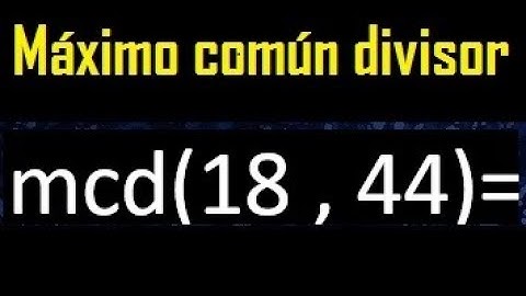 mcd 18 y 44 , maximo comun divisor , como se halla , ejemplos