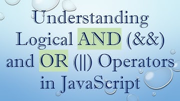 Understanding Logical AND (&&) and OR (||) Operators in JavaScript