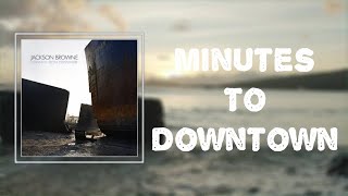 Lyrics: Jackson Browne - &quot;Minutes To Downtown&quot;