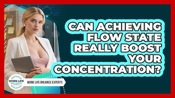 Can Achieving Flow State Really Boost Your Concentration? - Work Life Balance Experts