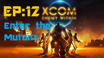 X-Com Enemy Within: Enter the Mutons (Episode 12)