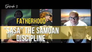 EP 3. Fatherhood: The Samoan Discipline "Sasa" And Tough Love