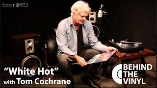 Video thumbnail of "Behind The Vinyl: "White Hot" with Tom Cochrane"