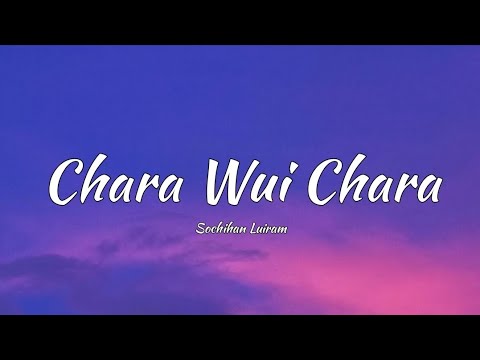 Chara Wui Chara   Sochihan Luiram lyrics Tangkhul Song