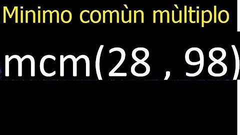 Minimo comun multiplo de 28 y 98 . mcm(28,98) mcm