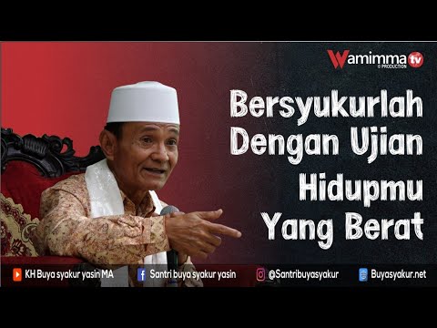 Merasa Ujianmu Berat, Bersyukurlah Karena Kamu Sedang Diperkuat ! Buya Syakur