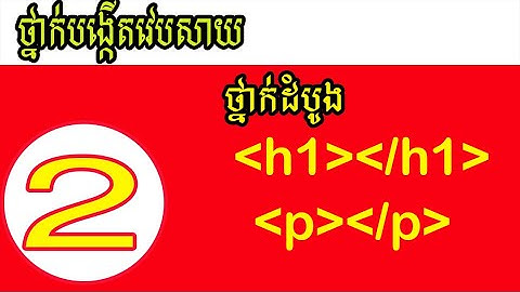 មេរៀនដំបូង ៖ ថ្នាក់បង្កើតវេបសាយ , html Part2