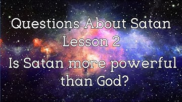 Questions about Satan, Lesson 2: Is Satan More Powerful than God?