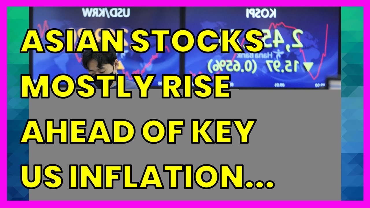 ASIAN STOCKS MOSTLY RISE AHEAD OF KEY US INFLATION REPORT - YouTube