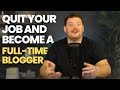 Quit Your Job and Become a Full Time Blogger