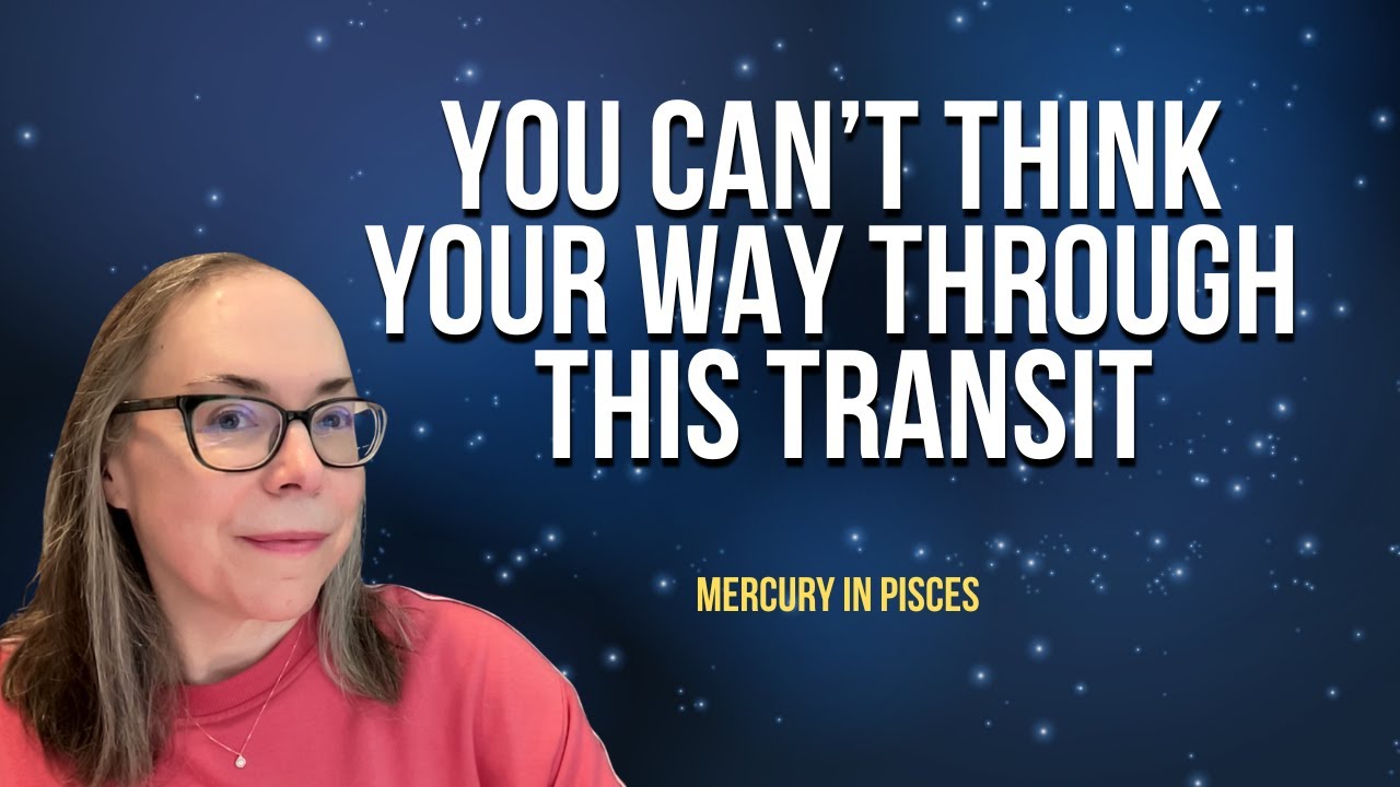 Mercury in Pisces: You can't think your way through this transit