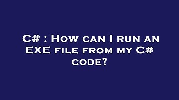 C# : How can I run an EXE file from my C# code?