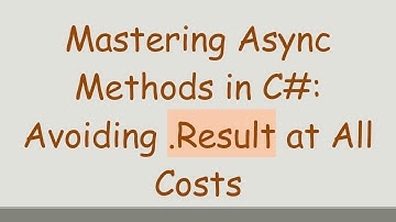 Mastering Async Methods in C# : Avoiding .Result at All Costs