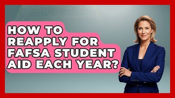 How To Reapply For FAFSA Student Aid Each Year? - Smart Start Education Fund