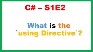 C# S1E2 : What is the 'using Directive'?