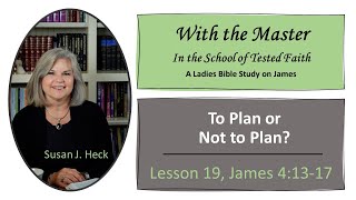 James Lesson 19 – To Plan or Not to Plan? - James 4:13-17