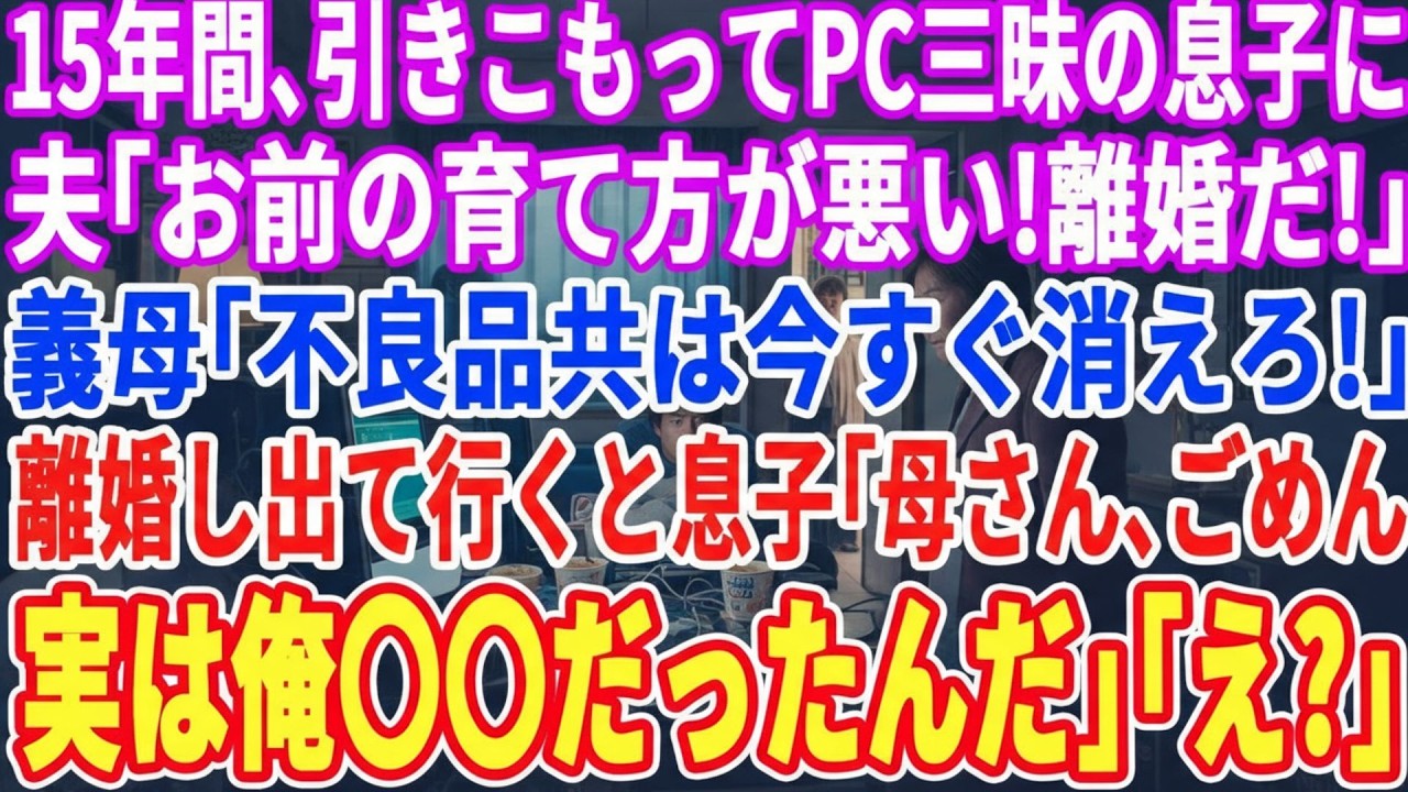 【スカッとする話】15年間引きこもりの30歳の息子…夫「お前の育て方が悪い！離婚だ！」義母「不良品どもは出て行けw」→離婚し出ていくと息子「母さん、実は俺〇〇なんだ」真実を知った夫と義母は発狂w