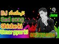 Sishe ke umar pyar ki dj had mixing song