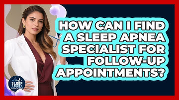 How Can I Find A Sleep Apnea Specialist For Follow-up Appointments? - Sleep Apnea Support Network