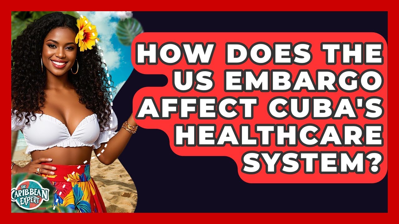 How Does The US Embargo Affect Cuba's Healthcare System? - The Caribbean Expert