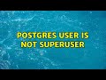 Postgres user is not superuser 2 solutions