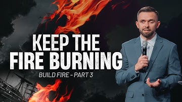 Keep the Fire Alive // Build Fire - Part 3 // Pastor Vlad