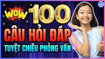 100 câu hỏi đáp phỏng vấn tuyển dụng thường gặp nhất CHẮC CHẮN bạn sẽ gặp khi đi xin việc nè