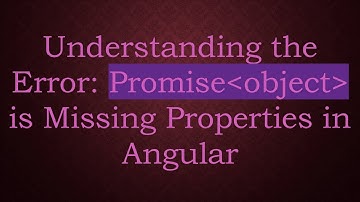 Understanding the Error: Promise object  is Missing Properties in Angular