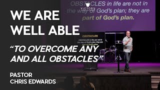 We Are Well Able | To Overcome Any And All Obstacles | Pastor Chris Edwards