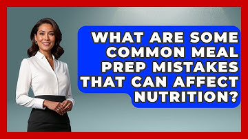 What Are Some Common Meal Prep Mistakes That Can Affect Nutrition? | The Skillful Chef