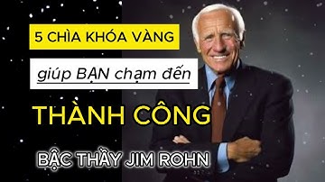 5 CHÌA KHÓA VÀNG giúp bạn chạm đến THÀNH CÔNG - BẬC THẦY JIM ROHN