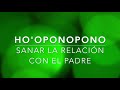 HO'OPONOPONO  SANAR RELACIÓN CON EL PADRE  ORACIÓN Y REFLEXIÓN