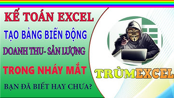 THỰC HÀNH KẾ TOÁN EXCEL- Tạo bảng BIẾN ĐỘNG doanh thu, sản lượng trong NHÁY MẮT- TRÙM EXCEL