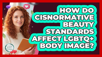 How Do Cisnormative Beauty Standards Affect LGBTQ+ Body Image? - Inside Body Image