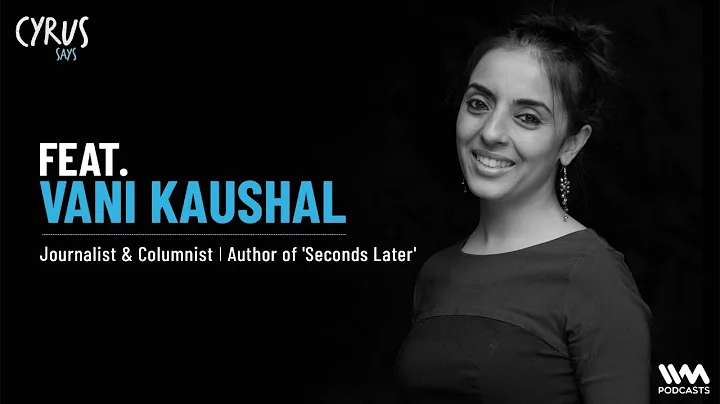 Cyrus Says: Vani Kaushal | Journalist & Columnist | Author of 'Seconds Later' (Ep. 873 Pre-recorded)